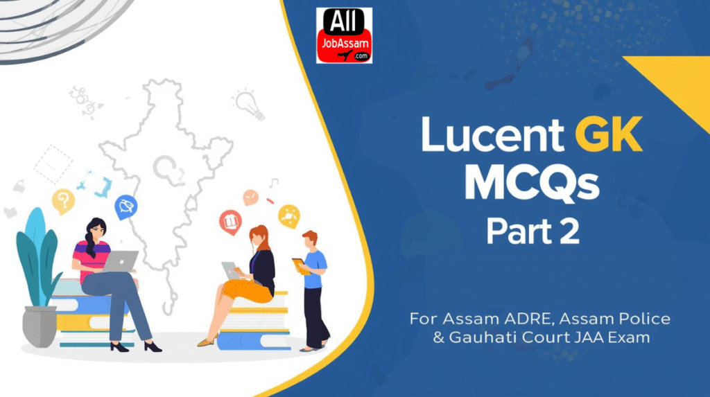 Lucent GK MCQs Part 2 for Assam ADRE, Assam Police, Gauhati High Court JAA Exam – Practice Important GK Questions