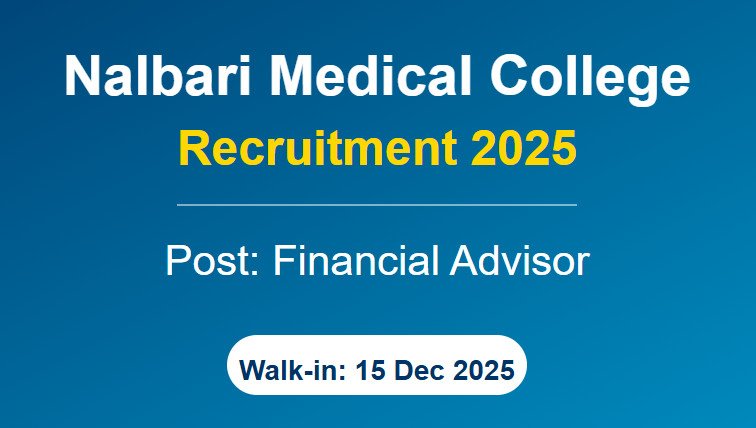 Walk-in interview at Nalbari Medical College for Financial Advisor/Accounts Advisor post 2025